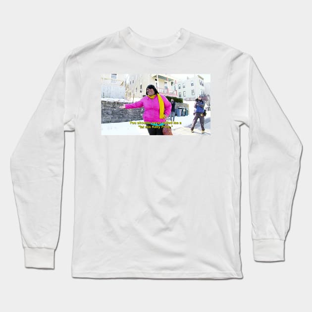 You shoulda never called me a "fat ass kelly price". Long Sleeve T-Shirt by aterkaderk